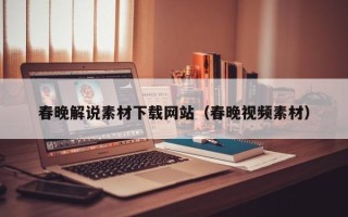 玉林春晚解说素材下载网站（春晚视频素材）