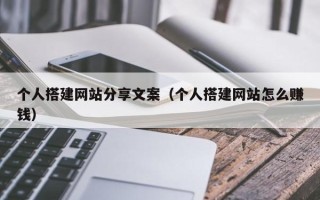 玉林个人搭建网站分享文案（个人搭建网站怎么赚钱）